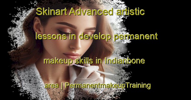 Skinart Advanced artistic lessons in develop permanent makeup skills in Indianbone area | PermanentmakeupTraining | PermanentmakeupClasses | SkinartTraining-United States